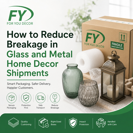 How to Reduce Breakage in Glass and Metal Home Decor Shipments